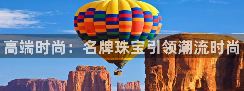 新宝5策略：高端时尚：名牌珠宝引领潮流时尚
