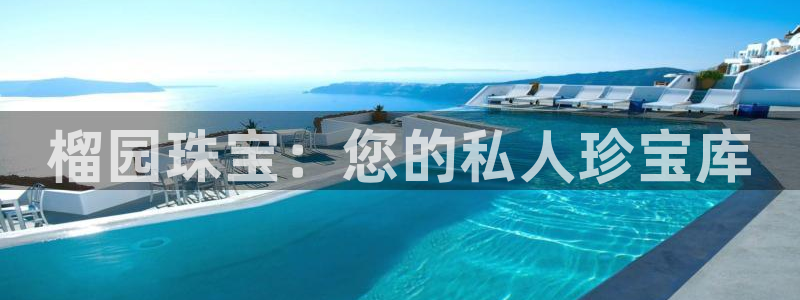 新宝5秒开：榴园珠宝：您的私人珍宝库