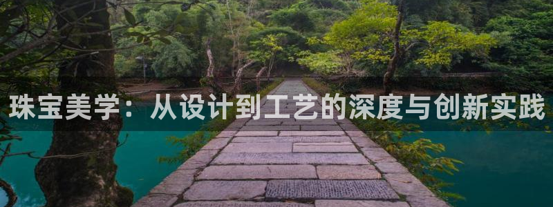 新宝5总代：珠宝美学：从设计到工艺的深度与创新实践